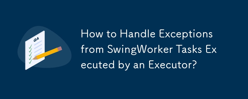 如何處理Executor執行SwingWorker任務的例外？