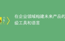 在企业领域构建未来产品的顶级工具和语言