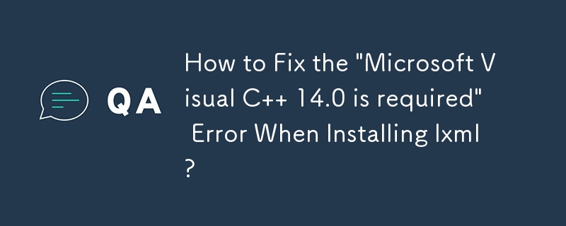Comment corriger l'erreur « Microsoft Visual C 14.0 est requis » lors de l'installation de lxml ?