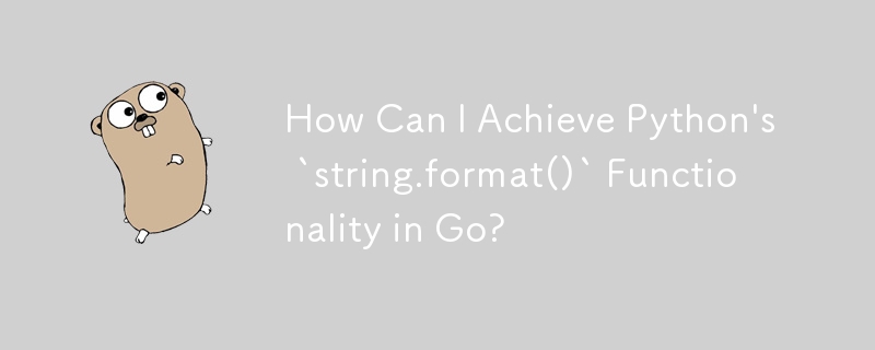 Comment puis-je obtenir la fonctionnalité « string.format() » de Python dans Go ?