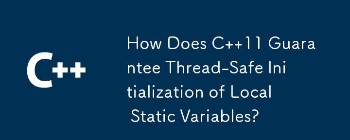 Comment C 11 garantit-il l'initialisation thread-safe des variables statiques locales ?