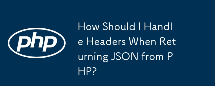 从 PHP 返回 JSON 时应该如何处理标头？