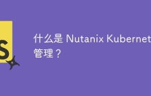 什么是 Nutanix Kubernetes 管理？