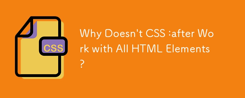 Why Doesn't CSS :after Work with All HTML Elements?