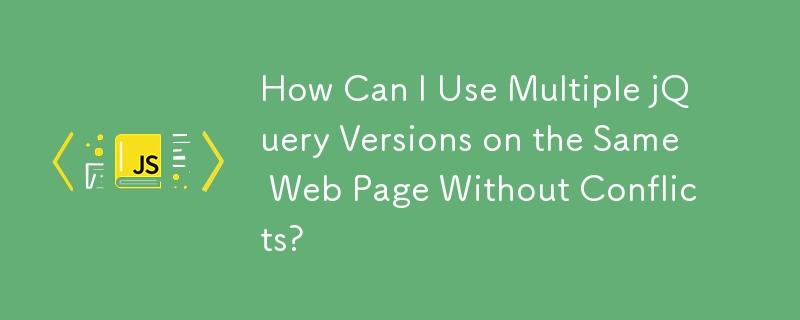 Bagaimanakah Saya Boleh Menggunakan Berbilang Versi jQuery pada Halaman Web Yang Sama Tanpa Konflik?