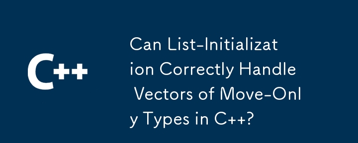 L'initialisation de liste peut-elle gérer correctement les vecteurs de types à déplacement uniquement en C ?