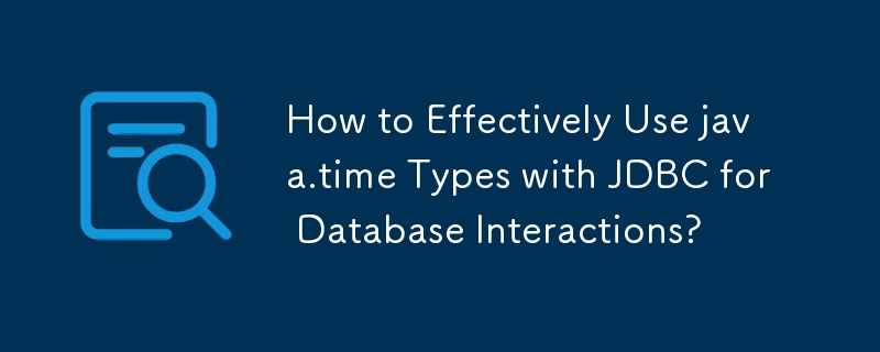 How to Effectively Use java.time Types with JDBC for Database Interactions?