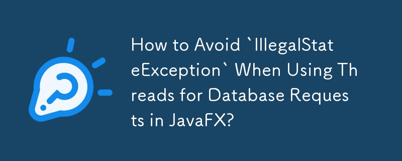 How to Avoid `IllegalStateException` When Using Threads for Database Requests in JavaFX?