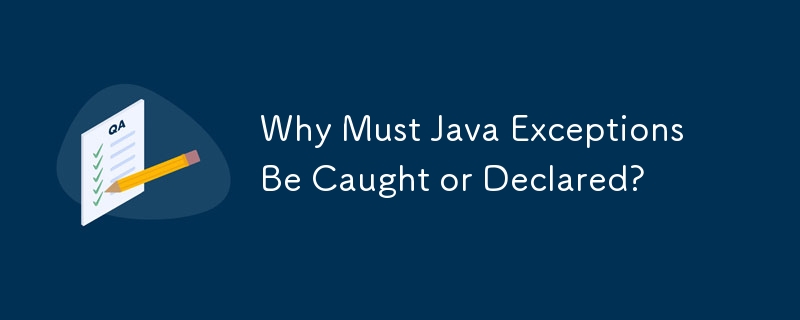 Pourquoi les exceptions Java doivent-elles être détectées ou déclarées ?