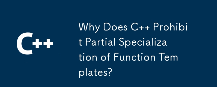 Why Does C   Prohibit Partial Specialization of Function Templates?