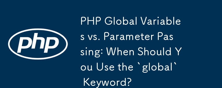 Globale PHP-Variablen vs. Parameterübergabe: Wann sollten Sie das Schlüsselwort „global' verwenden?