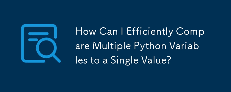 How Can I Efficiently Compare Multiple Python Variables to a Single ...
