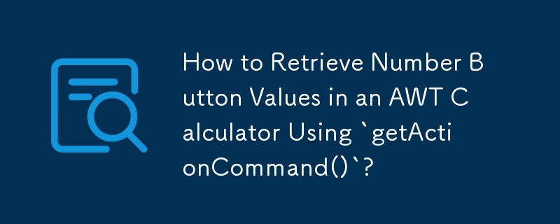 如何使用 getActionCommand() 檢索 AWT 計算器中的數字按鈕值？