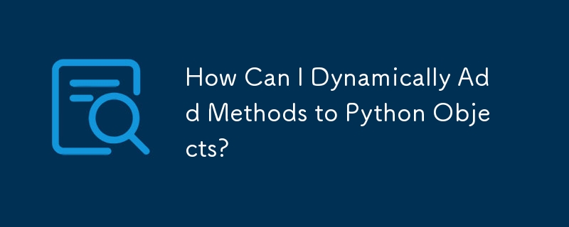 How Can I Dynamically Add Methods to Python Objects?