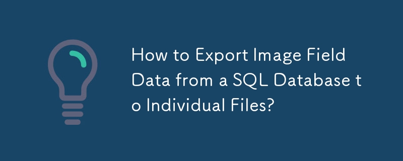 How to Export Image Field Data from a SQL Database to Individual Files?