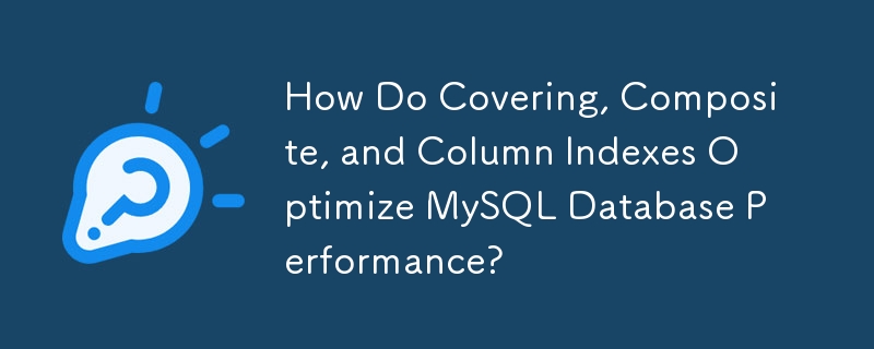 How Do Covering, Composite, and Column Indexes Optimize MySQL Database Performance?