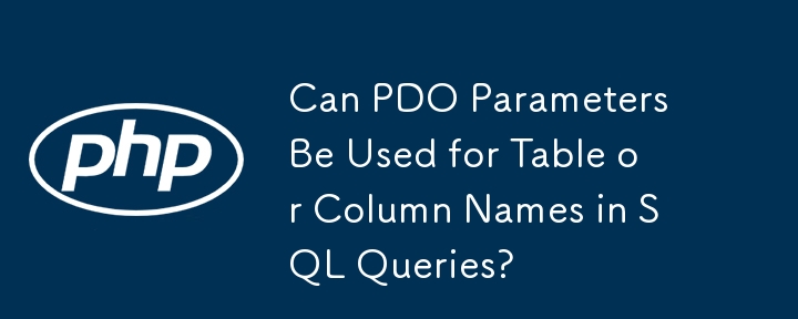 Bolehkah Parameter PDO Digunakan untuk Nama Jadual atau Lajur dalam Pertanyaan SQL?