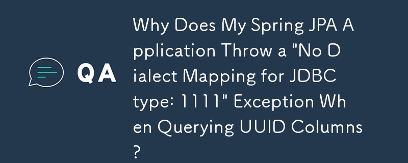 Why Does My Spring JPA Application Throw a 'No Dialect Mapping for JDBC type: 1111' Exception When Querying UUID Columns?