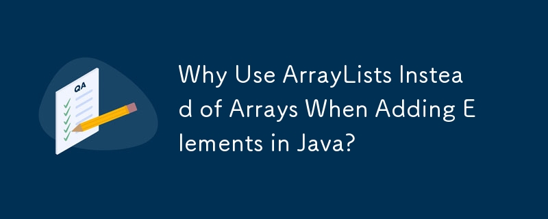 為什麼在 Java 中新增元素時使用 ArrayList 而不是陣列？