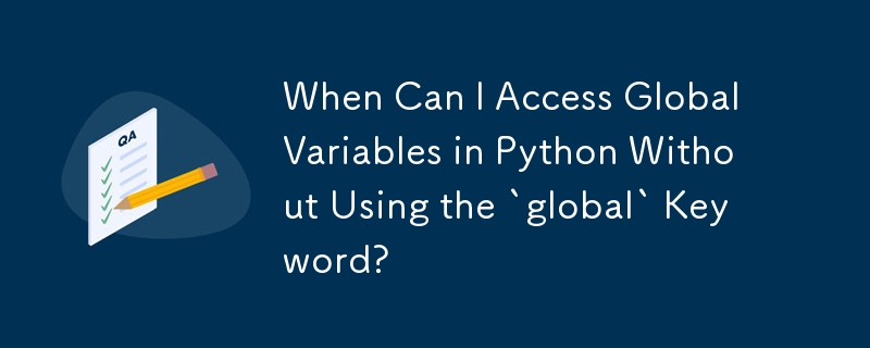 Bilakah Saya Boleh Mengakses Pembolehubah Global dalam Python Tanpa Menggunakan Kata Kunci `global`?