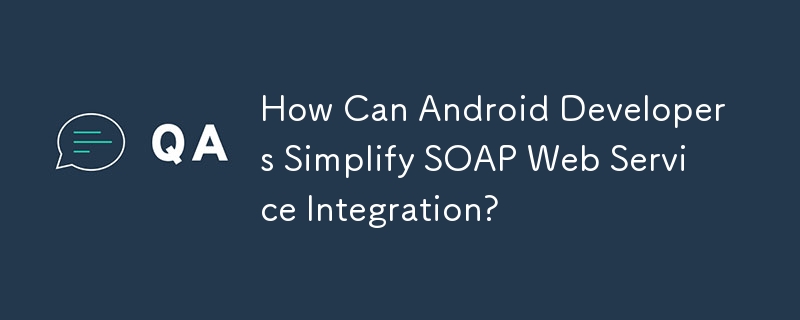 How Can Android Developers Simplify SOAP Web Service Integration?