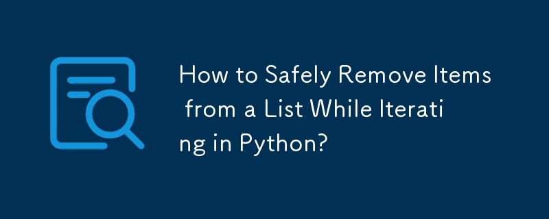 Python で反復中にリストから項目を安全に削除するにはどうすればよいですか?