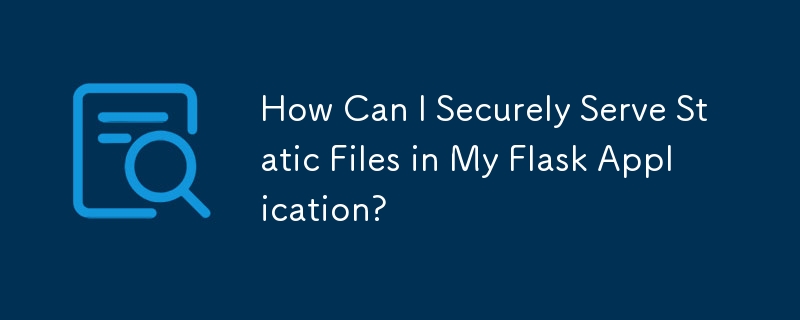 Flask アプリケーションで静的ファイルを安全に提供するにはどうすればよいですか?