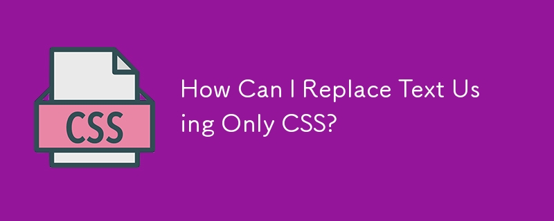 Wie kann ich Text nur mit CSS ersetzen?