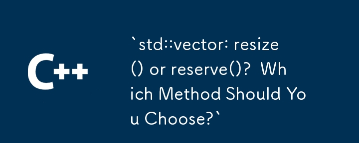 `std::vector: resize() oder Reserve()?  Welche Methode sollten Sie wählen?`