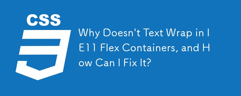 Why Doesn't Text Wrap in IE11 Flex Containers, and How Can I Fix It?