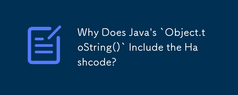 Why Does Java's `Object.toString()` Include the Hashcode?