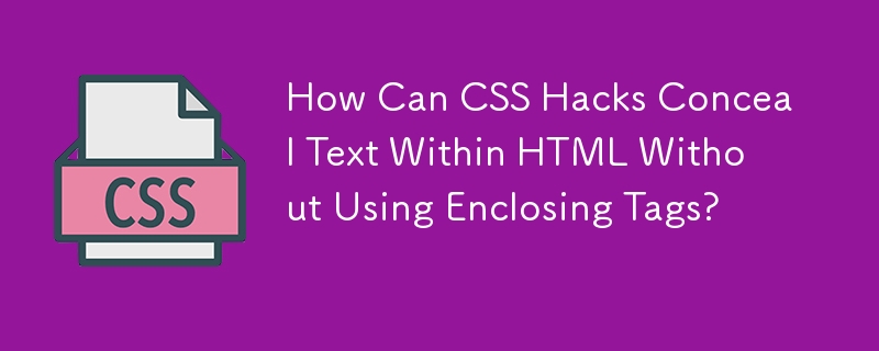 CSS Hack은 둘러싸는 태그를 사용하지 않고 어떻게 HTML 내에서 텍스트를 숨길 수 있습니까?