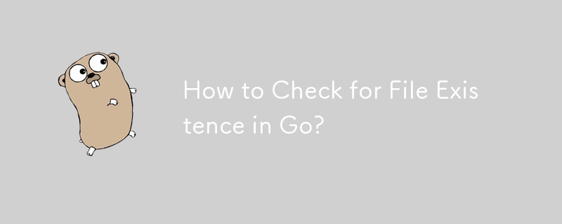 How to Check for File Existence in Go?