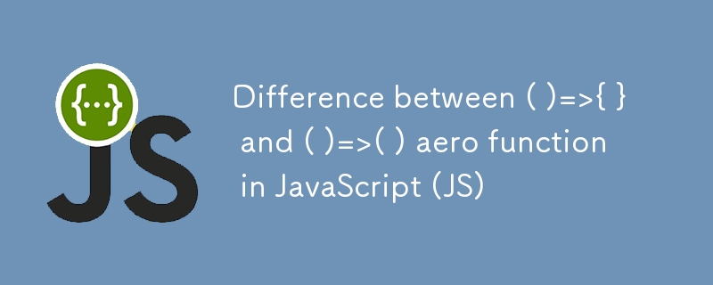 Perbezaan antara ( )=>{ } dan ( )=>( ) fungsi aero dalam JavaScript (JS)