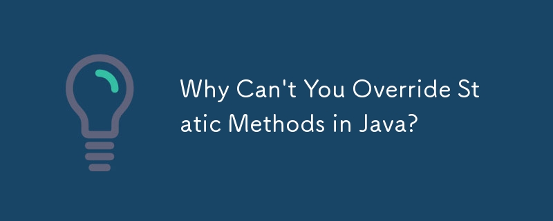 Java で静的メソッドをオーバーライドできないのはなぜですか?