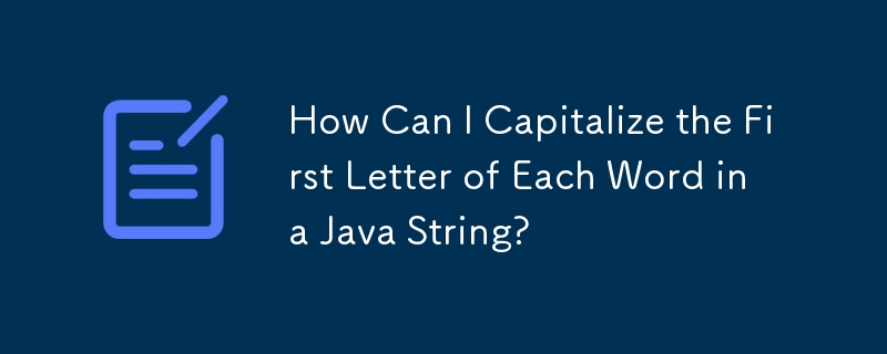 How Can I Capitalize the First Letter of Each Word in a Java String?