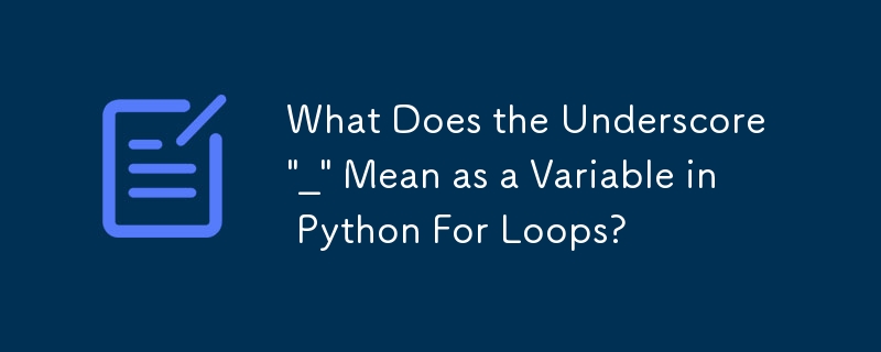 Python For ループの変数としてのアンダースコア「_」は何を意味しますか?