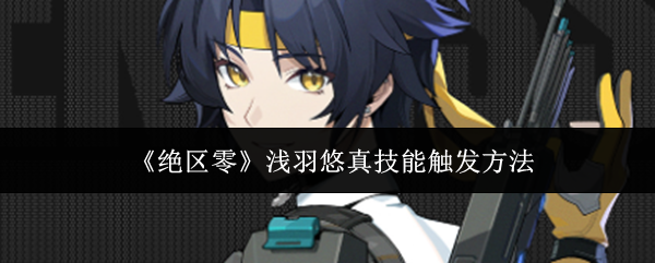 《绝区零》浅羽悠真技能触发方法