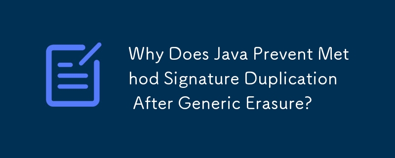 Why Does Java Prevent Method Signature Duplication After Generic Erasure?