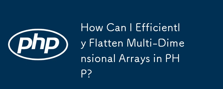 How Can I Efficiently Flatten Multi Dimensional Arrays In PHP PHP Tutorial Php Cn