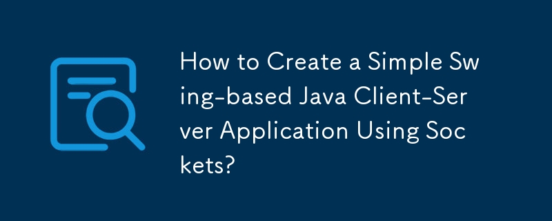 Comment créer une application client-serveur Java simple basée sur Swing à l'aide de sockets ?
