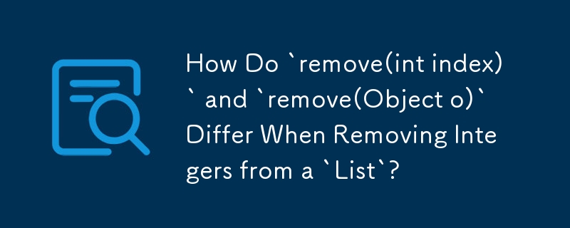 Comment `remove(int index)` et `remove(Object o)` diffèrent-ils lors de la suppression d'entiers d'une « liste » ?