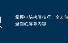 掌握电脑拷屏技巧：全方位记录你的屏幕内容