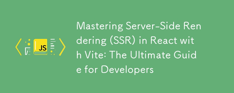 使用 Vite 掌握 React 中的伺服器端渲染 (SSR)：開發者終極指南