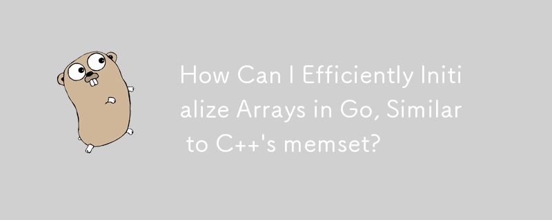 How Can I Efficiently Initialize Arrays in Go, Similar to C  's memset?