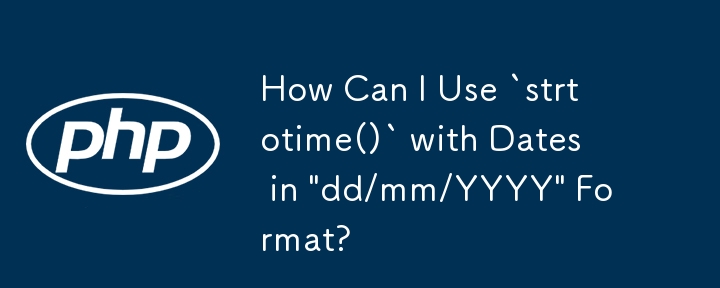 How Can I Use `strtotime()` with Dates in 'dd/mm/YYYY' Format?