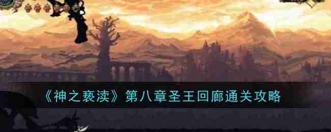 《神之亵渎》第八章圣王回廊通关攻略