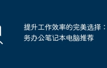 提升工作效率的完美选择：商务办公笔记本电脑推荐