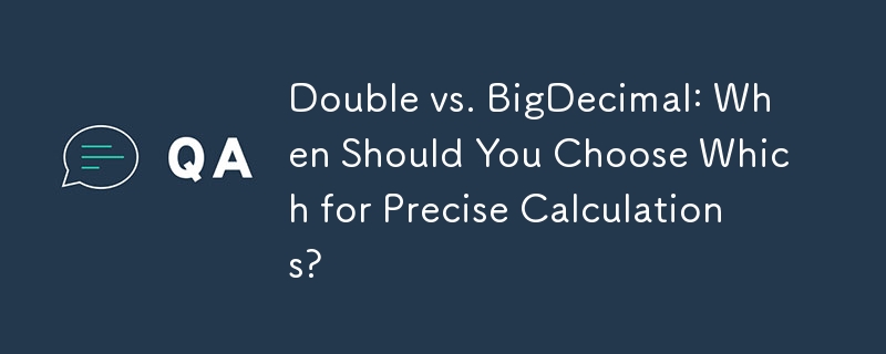 Double vs. BigDecimal: When Should You Choose Which for Precise Calculations?