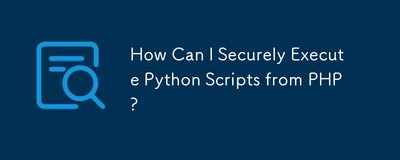 Bagaimanakah Saya Boleh Melaksanakan Skrip Python dengan Selamat daripada PHP?